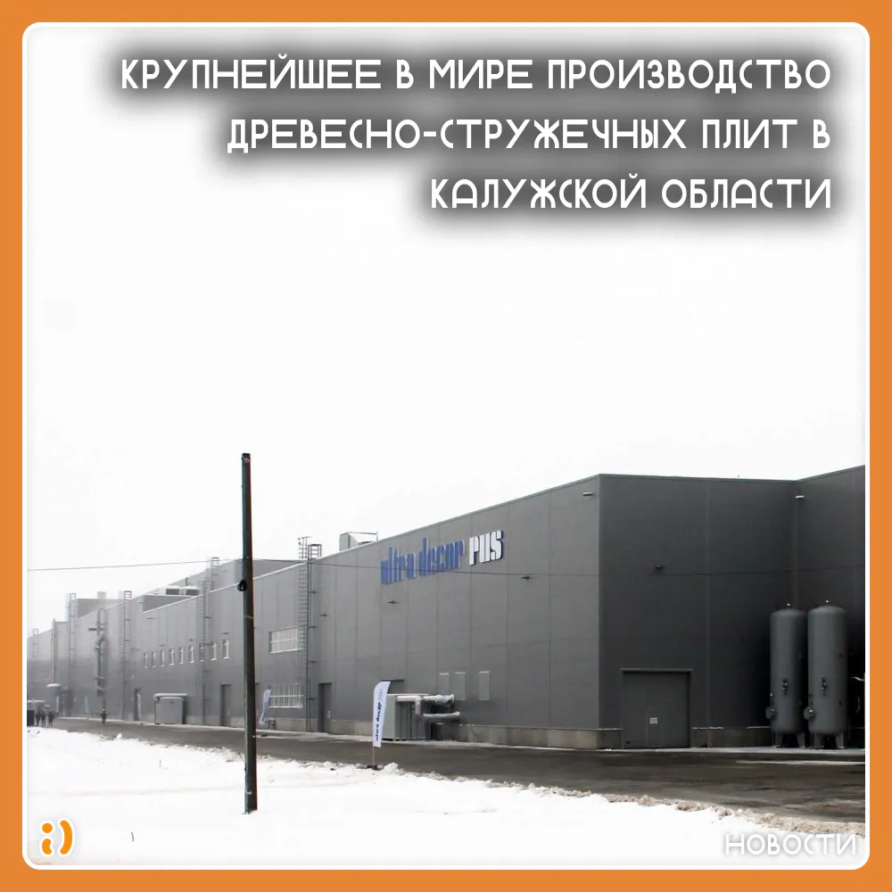 КРУПНЕЙШЕЕ В МИРЕ ПРОИЗВОДСТВО ДРЕВЕСНО-СТРУЖЕЧНЫХ ПЛИТ В КАЛУЖСКОЙ ОБЛAСTИ